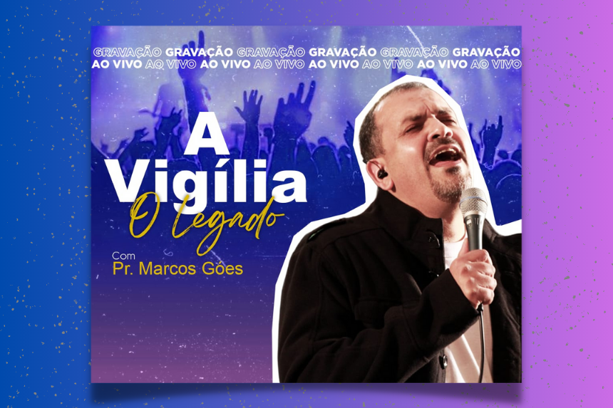 Pastor Marcos Góes anuncia gravação ao vivo de “A Vigília - O Legado” com sucessos que marcaram a Igreja